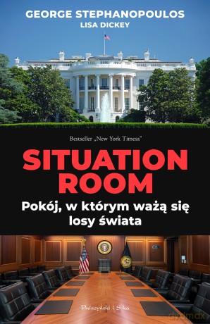 Situation Room. Pokój, w którym ważą się losy świata - George Stephanopoulos [KSIĄŻKA]