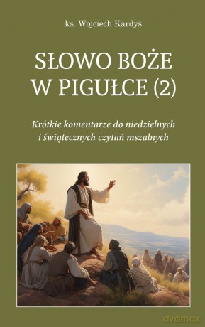 Słowo Boże w pigułce 2. Krótkie komentarze do niedzielnych i świątecznych czytań mszalnych - Wojciech Kardyś [KSIĄŻKA]