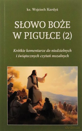 Słowo Boże w pigułce 2. Krótkie komentarze do niedzielnych i świątecznych czytań mszalnych - Wojciech Kardyś [KSIĄŻKA]