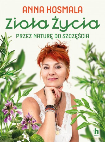 Zioła życia. Przez naturę do szczęścia - Anna Kosmala [KSIĄŻKA]