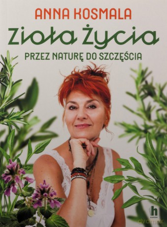 Zioła życia. Przez naturę do szczęścia - Anna Kosmala [KSIĄŻKA]