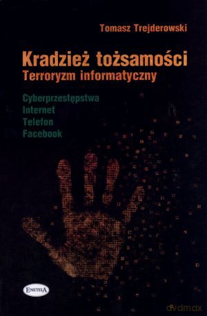 Kradzież tożsamości. Terroryzm informatyczny - Tomasz Trejderowski [KSIĄŻKA]