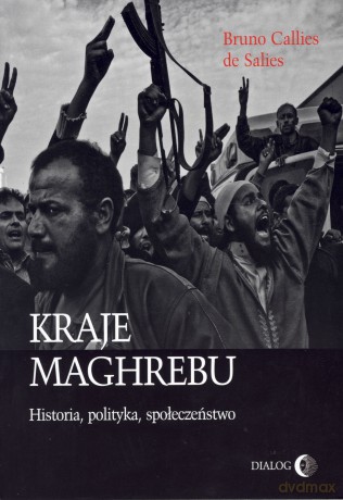 Kraje Maghrebu. Historia, polityka, społeczeństwo - Bruno Calies de Salies [KSIĄŻKA]