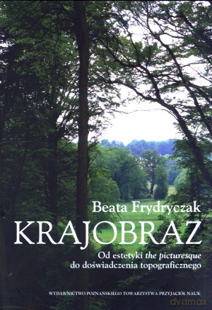 Krajobraz. Od estetyki the picturesque do doświadczenia topograficznego - Frydryczak Krajobraz [KSIĄŻKA]