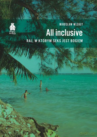 All inclusive. Raj, w którym seks jest bogiem - Mirosław Wlekły [KSIĄŻKA]
