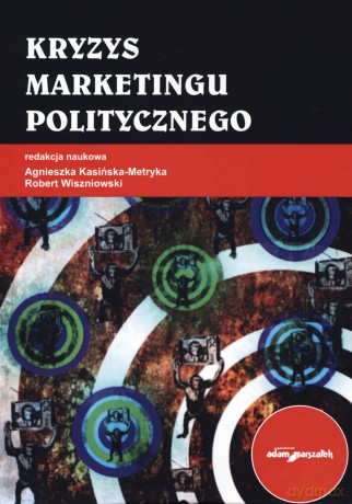 Kryzys marketingu politycznego - Agnieszka Kasińska-Metryka (red.), Robert Wiszniowski (red.) [KSIĄŻKA]