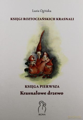 Księgi Roztoczańskich Krasnali. Krasnalowe drzewo. Księga pierwsza - Lusia Ogińska [KSIĄŻKA]