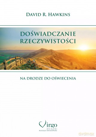 Doświadczanie rzeczywistości. Na drodze do oświecenia - David R. Hawkins [KSIĄŻKA]