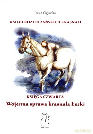 Księgi Roztoczańskich Krasnali. Wojenna sprawa krasnala Łezki. Księga czwarta - Lusia Ogińska [KSIĄŻKA]