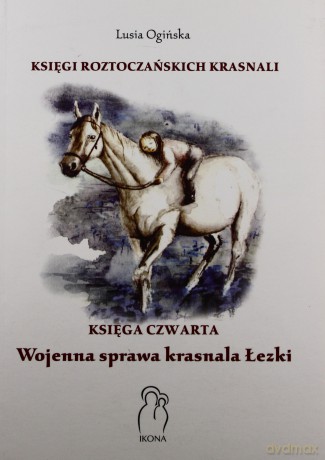 Księgi Roztoczańskich Krasnali. Wojenna sprawa krasnala Łezki. Księga czwarta - Lusia Ogińska [KSIĄŻKA]