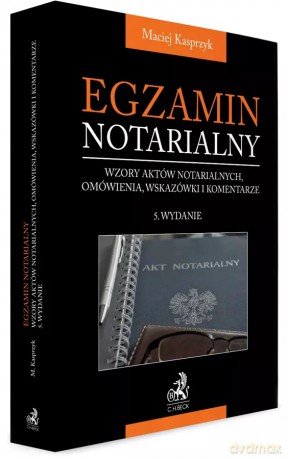 Egzamin notarialny 2025. Wzory aktów notarialnych, omówienia, wskazówki i komentarze - Maciej Kasprzyk [KSIĄŻKA]