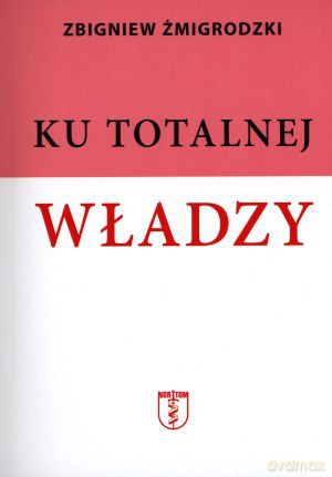 Ku totalnej władzy - Zbigniew Żmigrodzki [KSIĄŻKA]