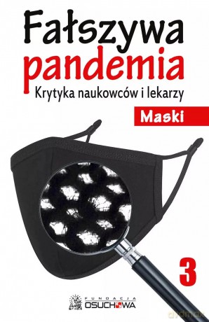Fałszywa pandemia. Krytyka naukowców i lekarzy. Maski. Tom 3 [KSIĄŻKA]