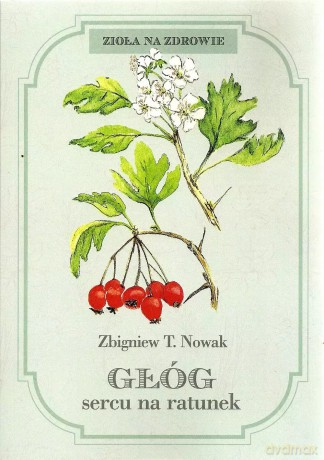 Głóg sercu na ratunek - Zbigniew T. Nowak [KSIĄŻKA]