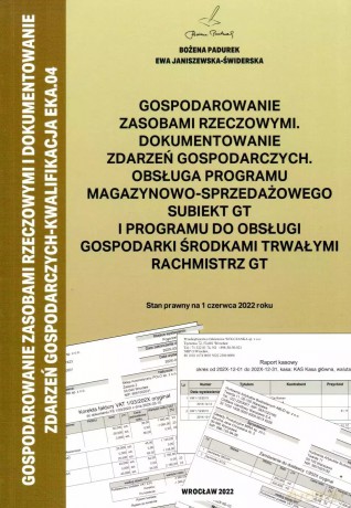 Gospodarowanie zasobami rzeczowymi, dokumentowanie zdarzeń gospodarczych, obsługa programu magazynowo-sprzedażowego Subiekt GT i programu do obsługi gospodarki środkami trwałymi Rachmistrz GT - Bożena Padurek, Ewa Janiszewska-Świderska [KSIĄŻKA]