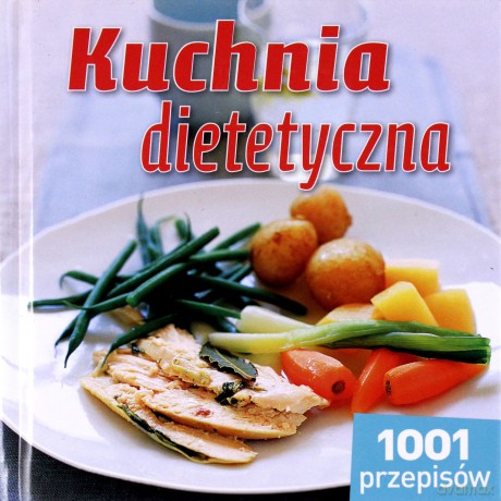 Kuchnia dietetyczna. 1001 przepisów - Ewa Wolańska (tłum.), Marcin Wójcik (red.) [KSIĄŻKA]