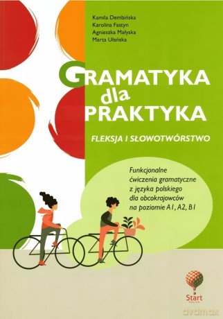 Gramatyka dla praktyka 1. Fleksja i słowotwórstwo. Funkcjonalne ćwiczenia gramatyczne z jęz. polskiego. Wydanie 3 - Agnieszka Małyska, Kamila Dembińska, Karolina Fastyn-Pleger, Marta Ułańska [KSIĄŻKA]