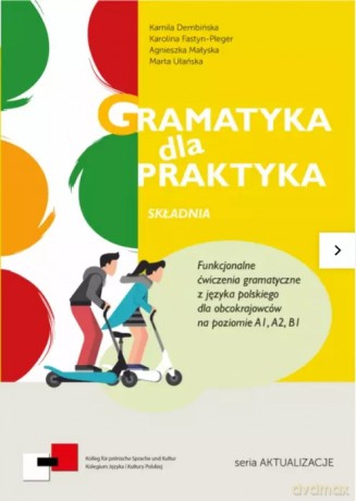 Gramatyka dla Praktyka Składnia Funkcjonalne ćwiczenia z języka polskiego dla obcokrajowców A1/B1 [KSIĄŻKA]