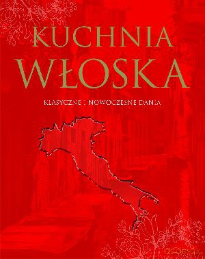 Kuchnia włoska. Klasyczne i nowoczesne dania [KSIĄŻKA]