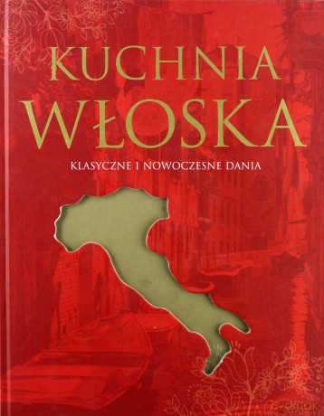 Kuchnia włoska. Klasyczne i nowoczesne dania [KSIĄŻKA]