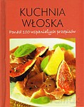 Kuchnia włoska. Ponad 100 wspaniałych przepisów [KSIĄŻKA]