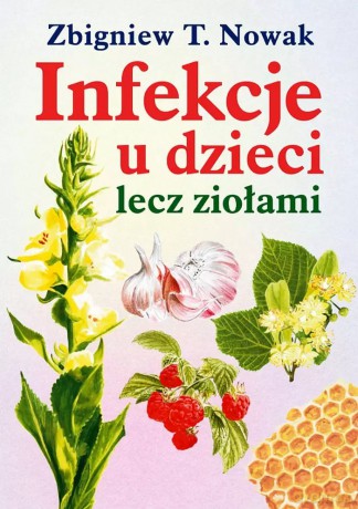 Infekcje u dzieci lecz ziołami - Zbigniew T. Nowak [KSIĄŻKA]