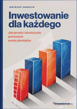 Inwestowanie dla każdego. Jak prosto i skutecznie pomnażać swoje pieniądze [KSIĄŻKA]