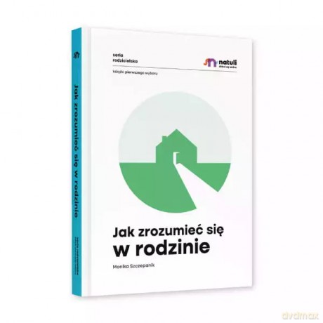 Jak zrozumieć się w rodzinie. Wydawnictwo Natuli - Monika Szczepanik [KSIĄŻKA]