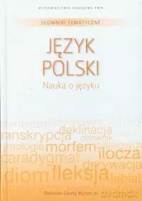 Język polski. Słowniki tematyczne. Nauka o języku [KSIĄŻKA]