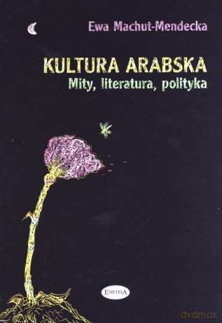 Kultura arabska. Mity, literatura, polityka - Ewa Machut-Mendecka [KSIĄŻKA]