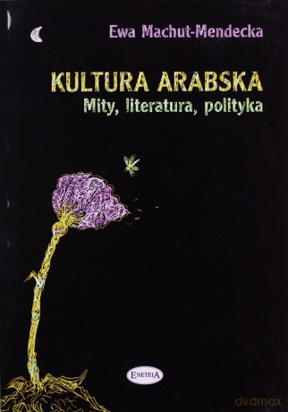 Kultura arabska. Mity, literatura, polityka - Ewa Machut-Mendecka [KSIĄŻKA]