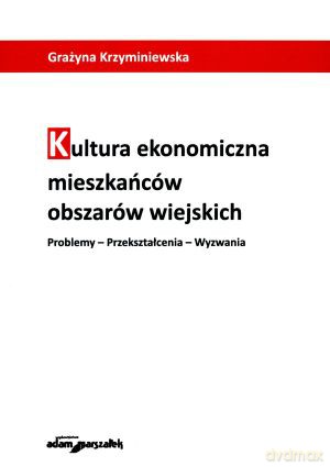Kultura ekonomiczna mieszkańców obszarów wiejskich. Problemy - przekształcenia - wyzwania - Grażyna Krzyminiewska [KSIĄŻKA]