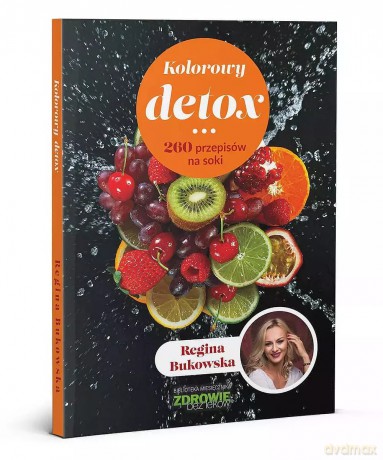 Kolorowy detox. 260 przepisów na soki - Regina Bukowska [KSIĄŻKA]