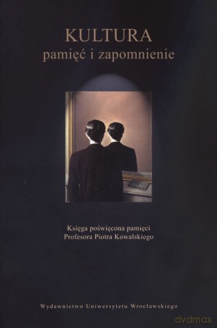 Kultura. Pamięć i zapomnienie. Księga poświęcona pamięci Profesora Piotra Kowalskiego [KSIĄŻKA]