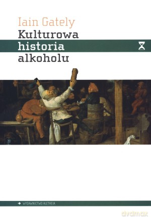 Kulturowa historia alkoholu - Iain Gately [KSIĄŻKA]