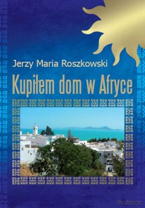 Kupiłem dom w Afryce - Jerzy Maria Roszkowski [KSIĄŻKA]
