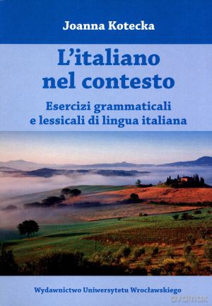 L`italiano nel contesto. Esercizi grammaticali e lessicali di lingua italiana - Joanna Kotecka [KSIĄŻKA]