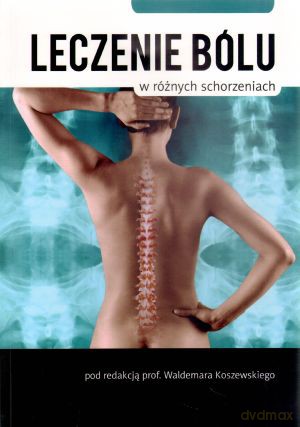 Leczenie bólu w różnych schorzeniach - Waldemar Koszewski (red.) [KSIĄŻKA]