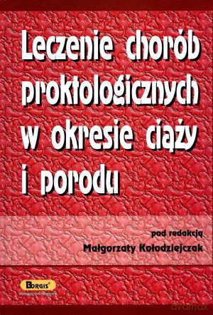 Leczenie chorób proktologicznych w okresie ciąży i porodu - Małgorzata Kołodziejczak (red.) [KSIĄŻKA]