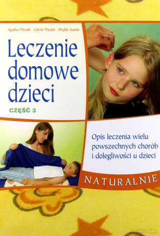 Leczenie domowe dzieci. Część 3 - Phyllis Austin, Agatha Thrash, Calvin Thrash [KSIĄŻKA]