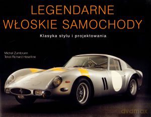 Legendarne włoskie samochody. Klasyka stylu i projektowania - Michel Zumbrunn, Richard Heseltine [KSIĄŻKA]