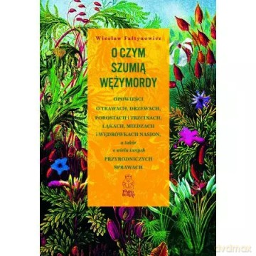 O czym szumią wężymordy. Opowieści o trawach, drzewach, porostach i trzcinach, łąkach, miedzach i wędrówkach nasion, a także o wielu innych przyrodniczych sprawach - Wiesław Fałtynowicz [KSIĄŻKA]