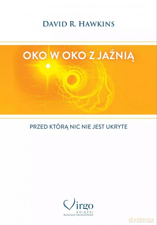 Oko w oko z jaźnią. Przed którą nic nie jest ukryte - David R. Hawkins [KSIĄŻKA]