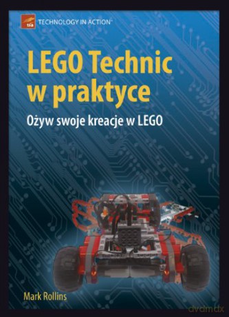 LEGO Technic w praktyce. Ożyw swoje kreacje w LEGO - Mark Rollins [KSIĄŻKA]