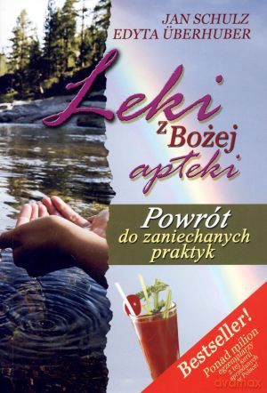 Leki z Bożej apteki. Powrót do zaniechanych praktyk - Edyta Uberhuber, Jan Schulz [KSIĄŻKA]