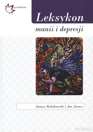 Leksykon manii i depresji - Janusz Rybakowski, Jan Jaracz [KSIĄŻKA]