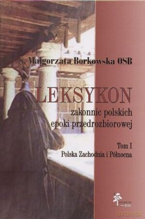 Leksykon zakonnic polskich epoki przedrozbiorowej t.1. Polska Zachodnia i Północna [KSIĄŻKA]