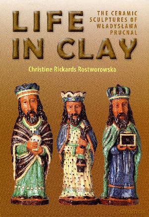 Life in clay. The ceramic sculptures of Władysława Prucnal - Christine Rickards-Rostworowska [KSIĄŻKA]