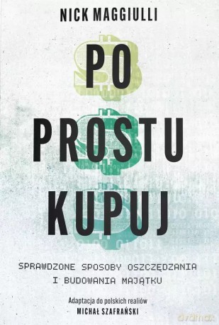 Po prostu kupuj. Sprawdzone sposoby oszczędzania i budowania majątku [KSIĄŻKA]