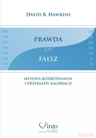 Prawda czy fałsz. Metoda rozróżniania i przykłady kalibracji - David R. Hawkins [KSIĄŻKA]